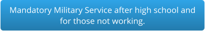 Mandatory Military Service after high school and for those not working.